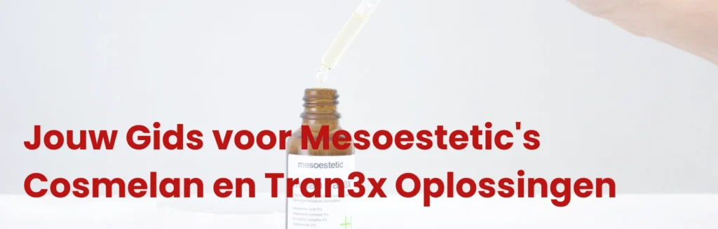 De ultieme gids over Mesoestetic Cosmelan en Tran3x